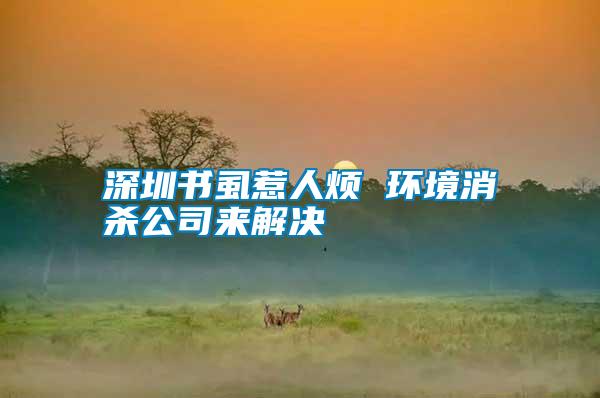 深圳書(shū)虱惹人煩 環(huán)境消殺公司來(lái)解決