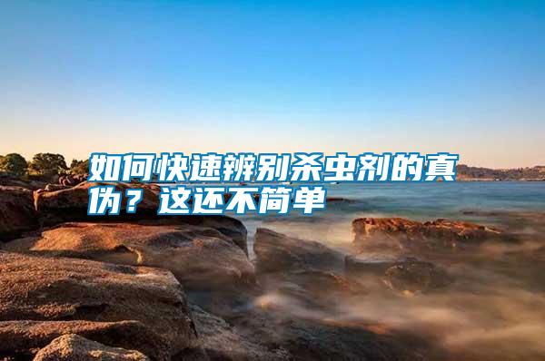 如何快速辨別殺蟲劑的真?zhèn)?？這還不簡單
