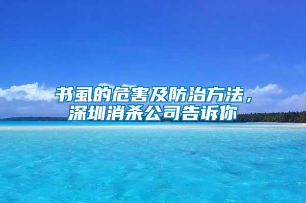 書虱的危害及防治方法，深圳消殺公司告訴你