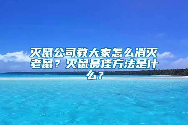 滅鼠公司教大家怎么消滅老鼠？滅鼠最佳方法是什么？