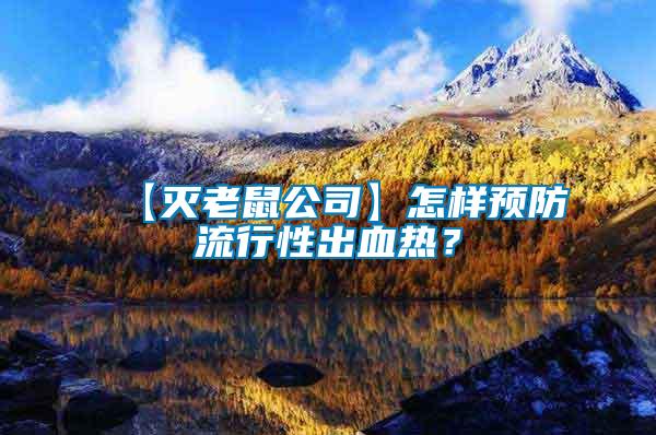 【滅老鼠公司】怎樣預(yù)防流行性出血熱？