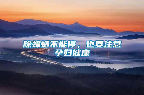 除蟑螂不能停，也要注意孕婦健康