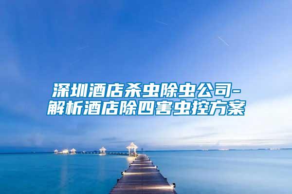 深圳酒店殺蟲(chóng)除蟲(chóng)公司-解析酒店除四害蟲(chóng)控方案