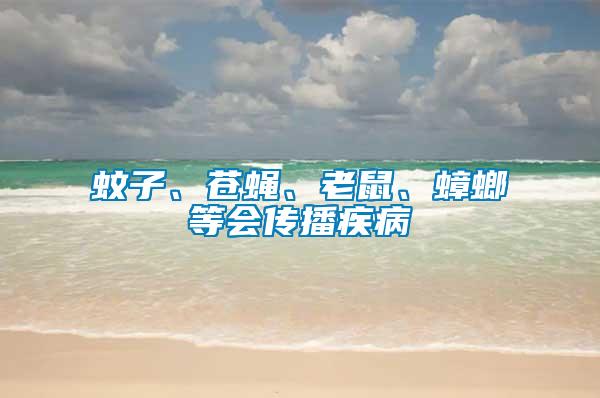 蚊子、蒼蠅、老鼠、蟑螂等會傳播疾病