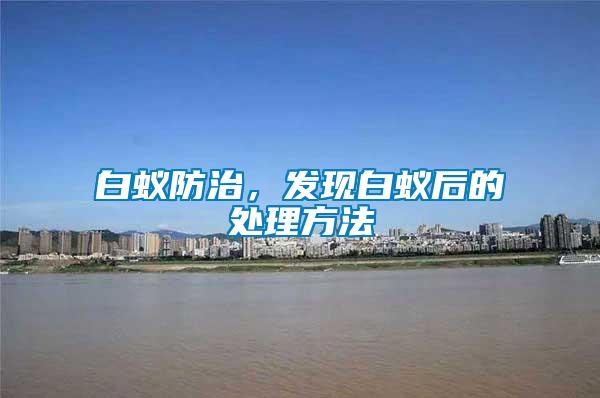 白蟻防治，發(fā)現(xiàn)白蟻后的處理方法