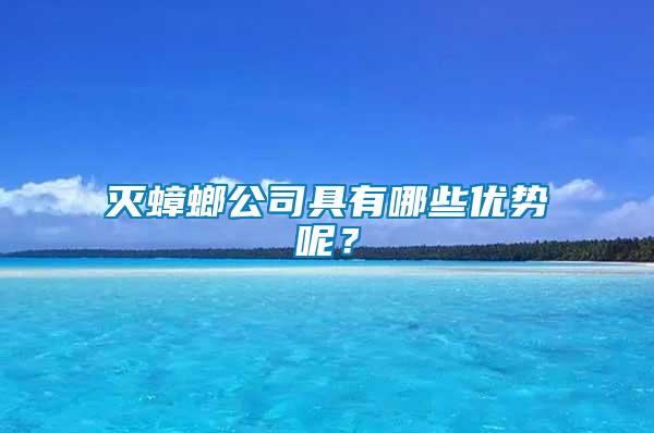 滅蟑螂公司具有哪些優(yōu)勢(shì)呢？