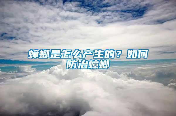 蟑螂是怎么產(chǎn)生的？如何防治蟑螂