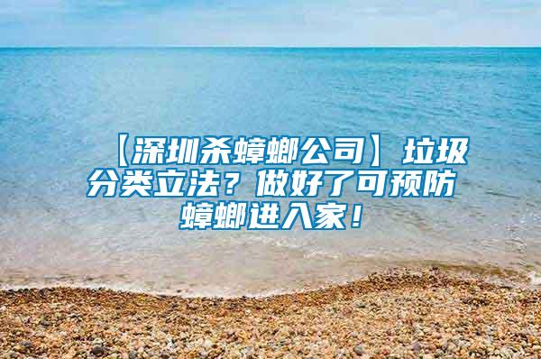 【深圳殺蟑螂公司】垃圾分類立法？做好了可預(yù)防蟑螂進(jìn)入家！