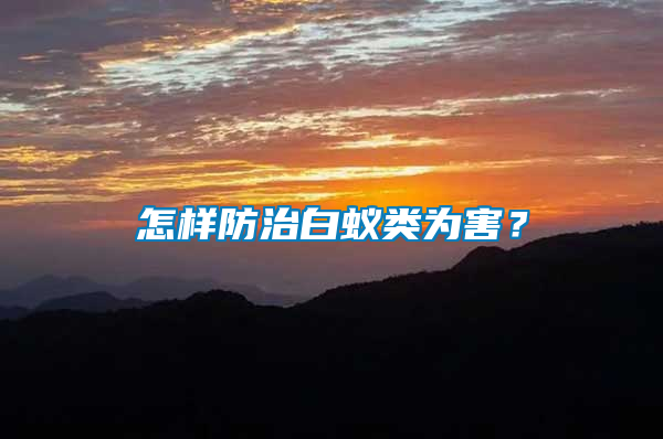 怎樣防治白蟻類(lèi)為害？